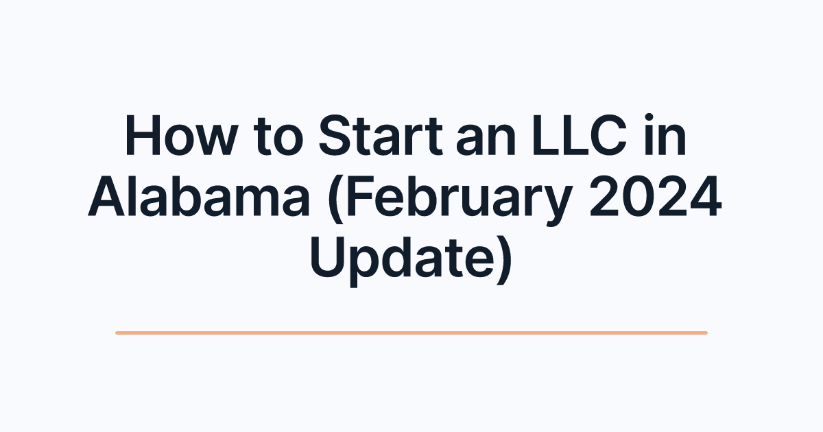 How to Start an LLC in Alabama (February 2024 Update)